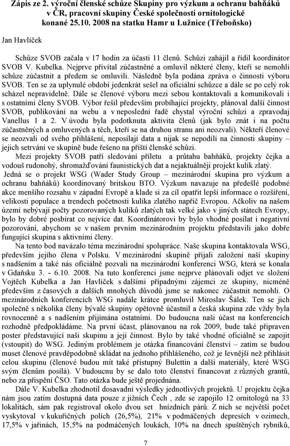 Nejprve přivítal zúčastněné a omluvil některé členy, kteří se nemohli schůze zúčastnit a předem se omluvili. Následně byla podána zpráva o činnosti výboru SVOB.