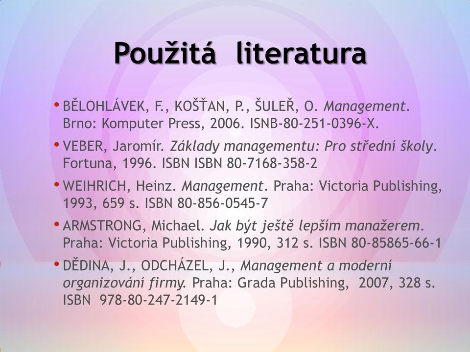 Praha: Victoria Publishing, 1993, 659 s. ISBN 80-856-0545-7 ARMSTRONG, Michael. Jak být ještě lepším manažerem.