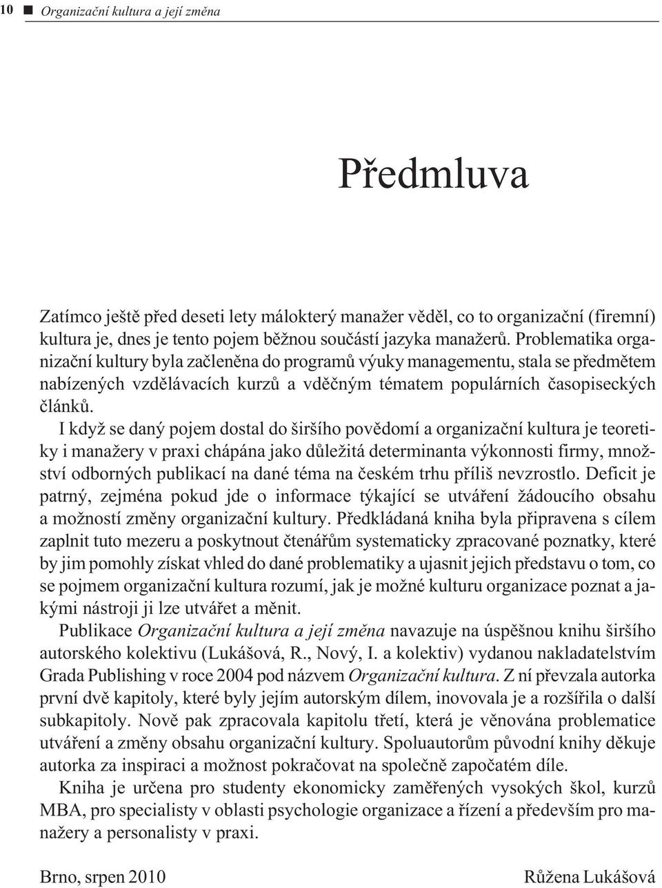 I když se daný pojem dostal do širšího povìdomí a organizaèní kultura je teoretiky i manažery v praxi chápána jako dùležitá determinanta výkonnosti firmy, množství odborných publikací na dané téma na