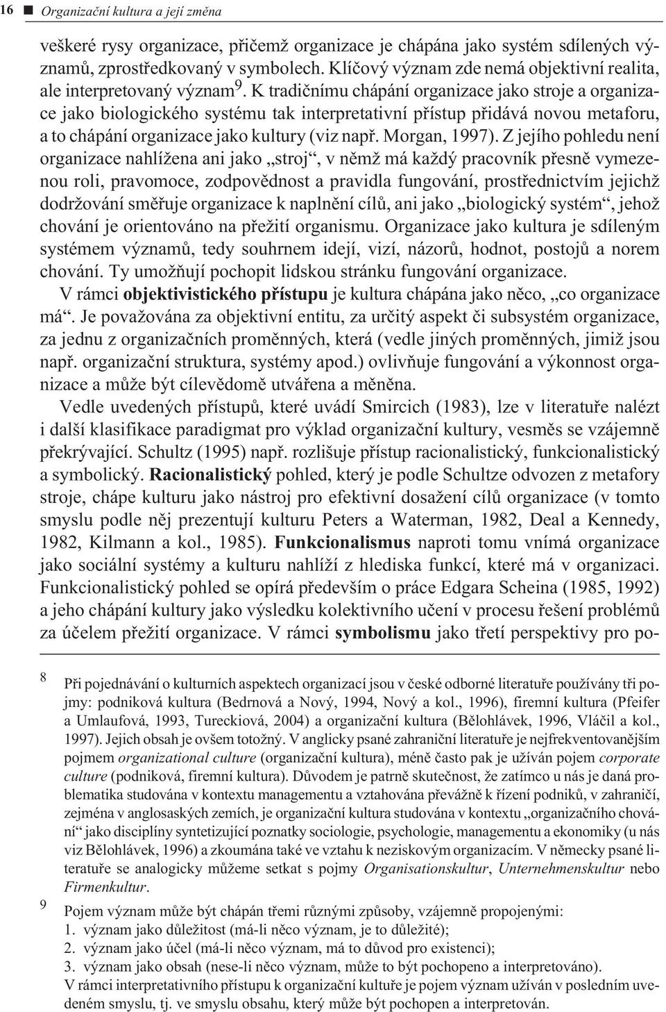 K tradiènímu chápání organizace jako stroje a organizace jako biologického systému tak interpretativní pøístup pøidává novou metaforu, a to chápání organizace jako kultury (viz napø. Morgan, 1997).