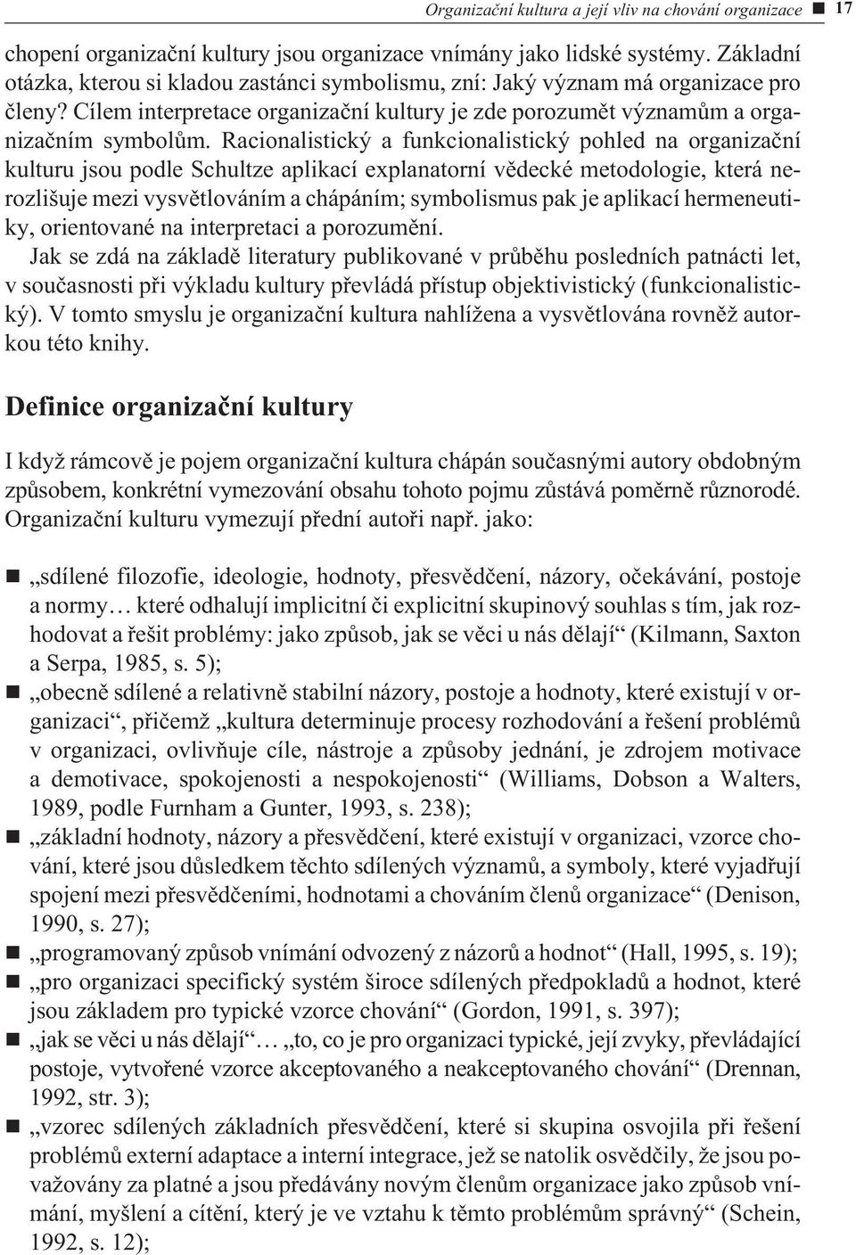 Racionalistický a funkcionalistický pohled na organizaèní kulturu jsou podle Schultze aplikací explanatorní vìdecké metodologie, která nerozlišuje mezi vysvìtlováním a chápáním; symbolismus pak je