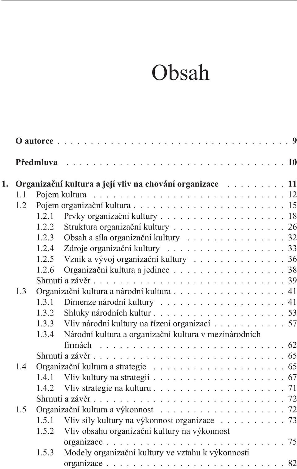 ................. 33 1.2.5 Vznik a vývoj organizaèní kultury.............. 36 1.2.6 Organizaèní kultura a jedinec................. 38 Shrnutí a závìr............................. 39 1.