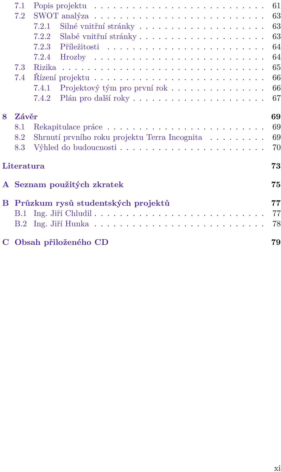 .............. 66 7.4.2 Plán pro další roky..................... 67 8 Závěr 69 8.1 Rekapitulace práce......................... 69 8.2 Shrnutí prvního roku projektu Terra Incognita......... 69 8.3 Výhled do budoucnosti.