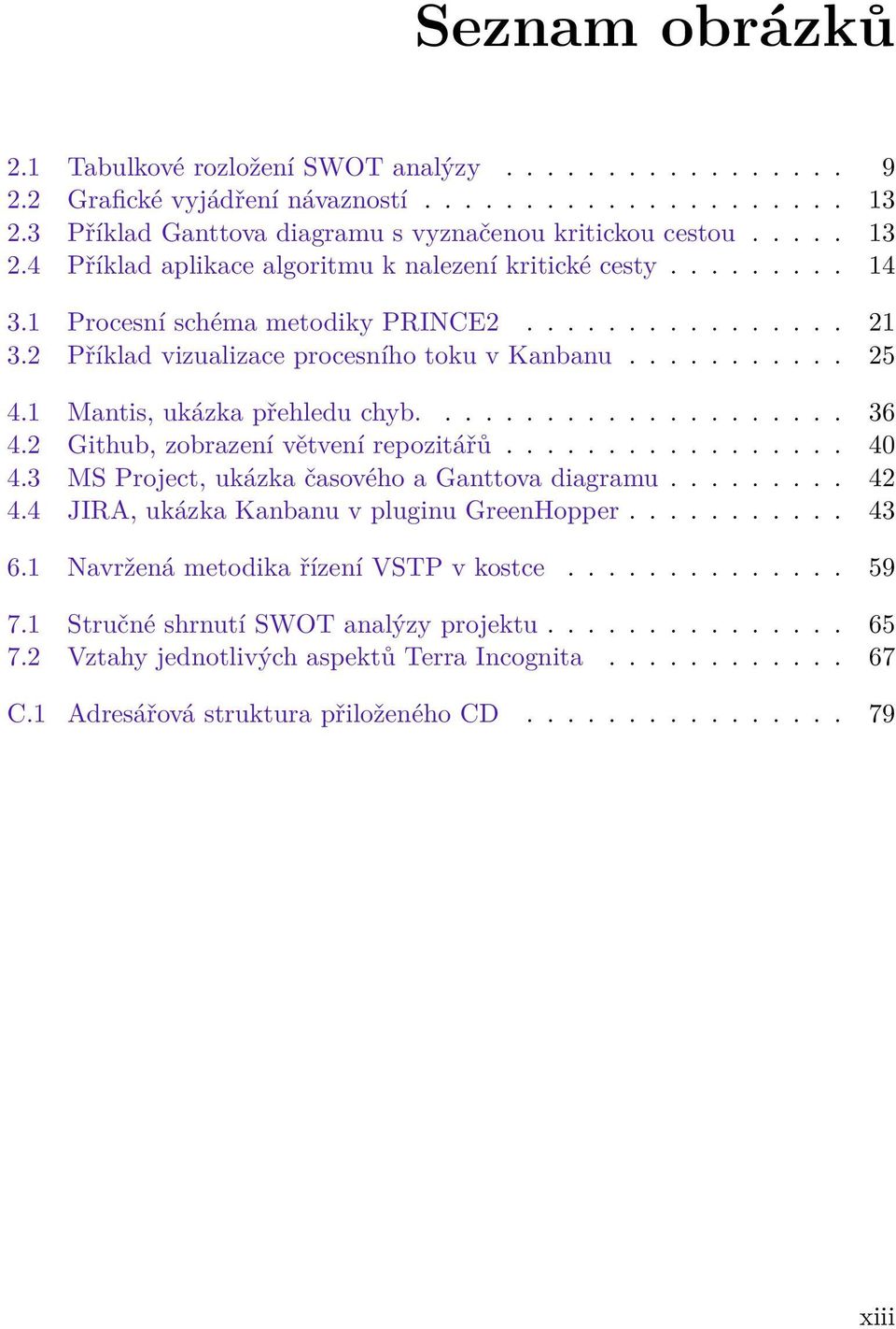 2 Github, zobrazení větvení repozitářů................. 40 4.3 MS Project, ukázka časového a Ganttova diagramu......... 42 4.4 JIRA, ukázka Kanbanu v pluginu GreenHopper........... 43 6.