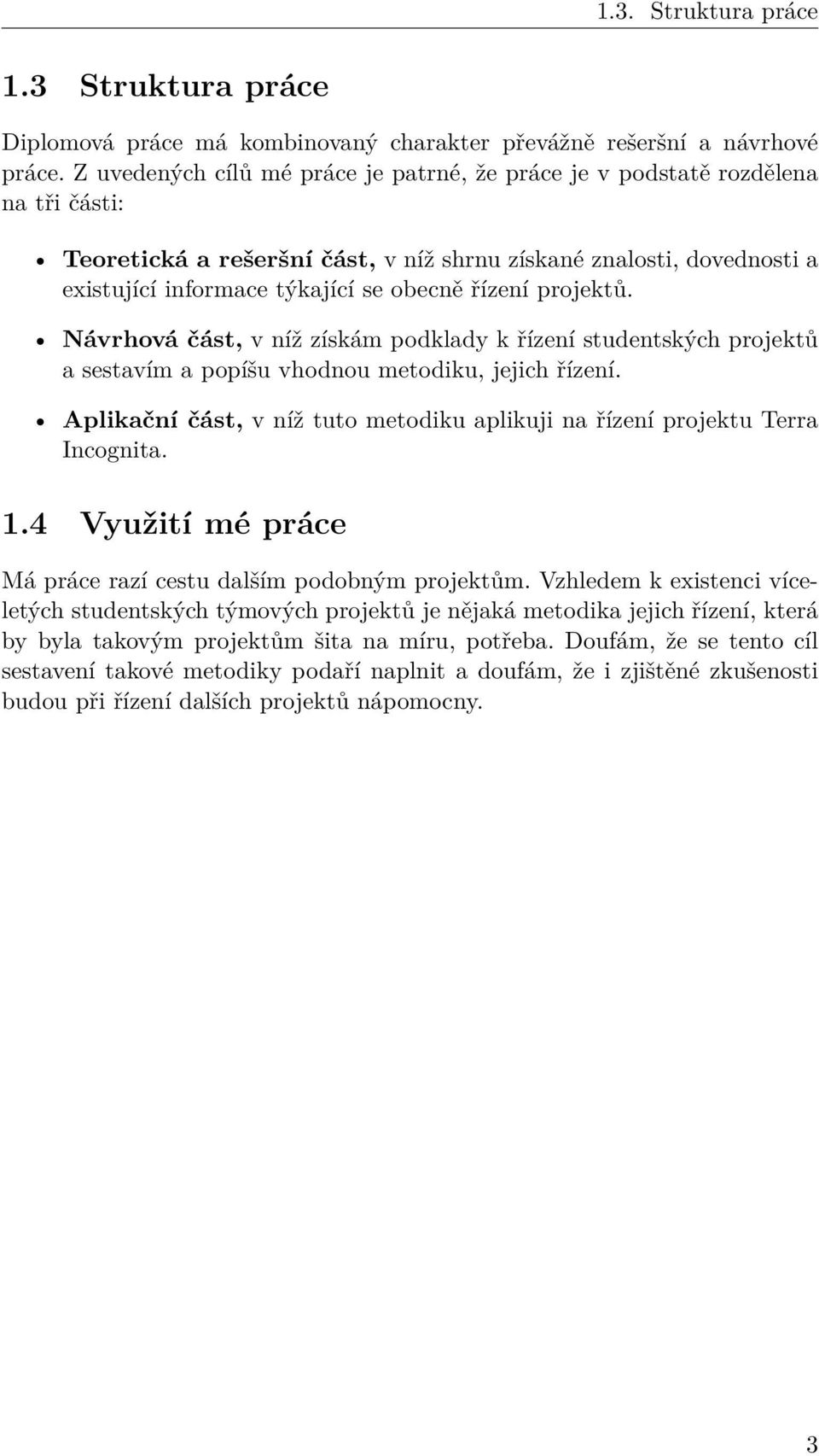 řízení projektů. Návrhová část, v níž získám podklady k řízení studentských projektů a sestavím a popíšu vhodnou metodiku, jejich řízení.