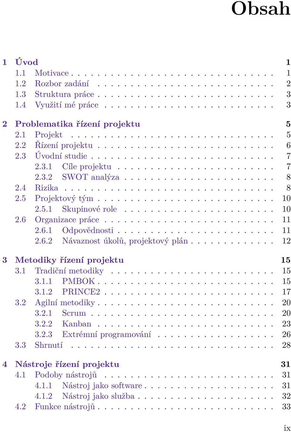 3.1 Cíle projektu........................ 7 2.3.2 SWOT analýza....................... 8 2.4 Rizika................................ 8 2.5 Projektový tým........................... 10 2.5.1 Skupinové role.