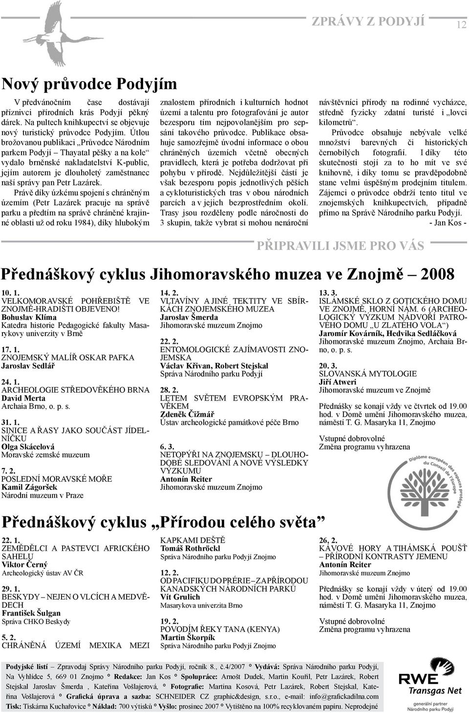 Právě díky úzkému spojení s chráněným územím (Petr Lazárek pracuje na správě parku a předtím na správě chráněné krajinné oblasti už od roku 1984), díky hlubokým znalostem přírodních i kulturních