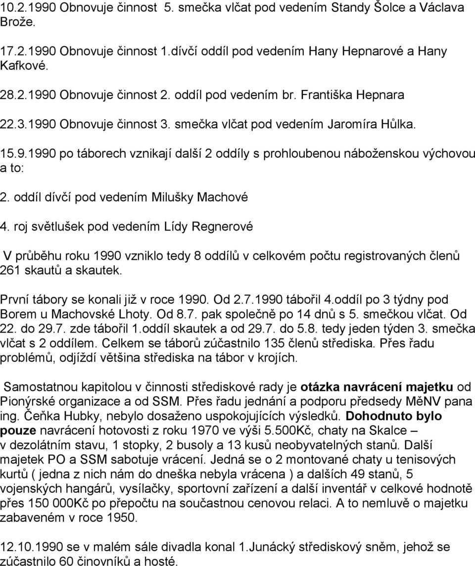 oddíl dívčí pod vedením Milušky Machové 4. roj světlušek pod vedením Lídy Regnerové V průběhu roku 1990 vzniklo tedy 8 oddílů v celkovém počtu registrovaných členů 261 skautů a skautek.