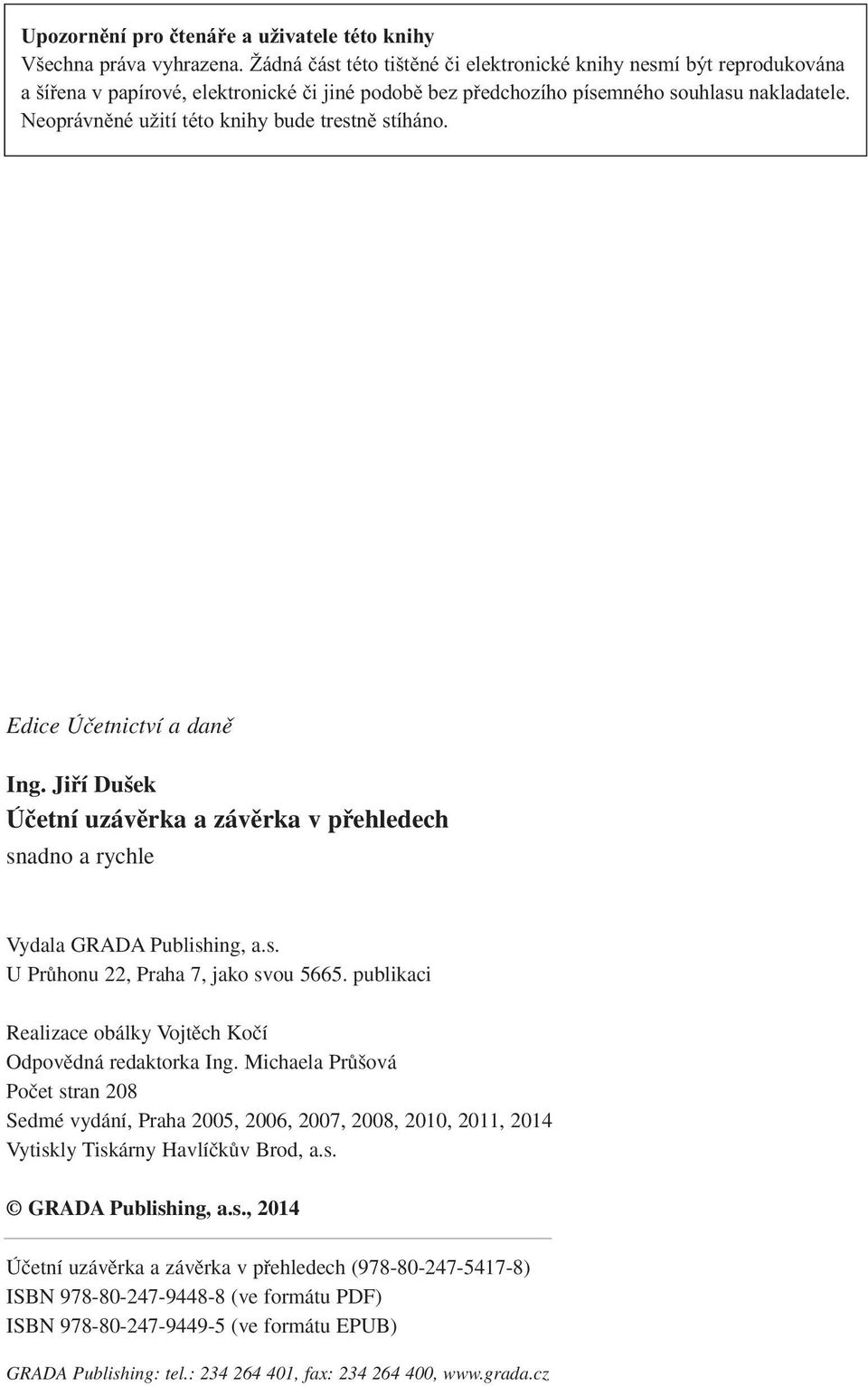 Neoprávněné užití této knihy bude trestně stíháno. Edice Úãetnictví a danû Ing. Jifií Du ek Úãetní uzávûrka a závûrka v pfiehledech snadno a rychle Vydala GRADA Publishing, a.s. U PrÛhonu 22, Praha 7, jako svou 5665.