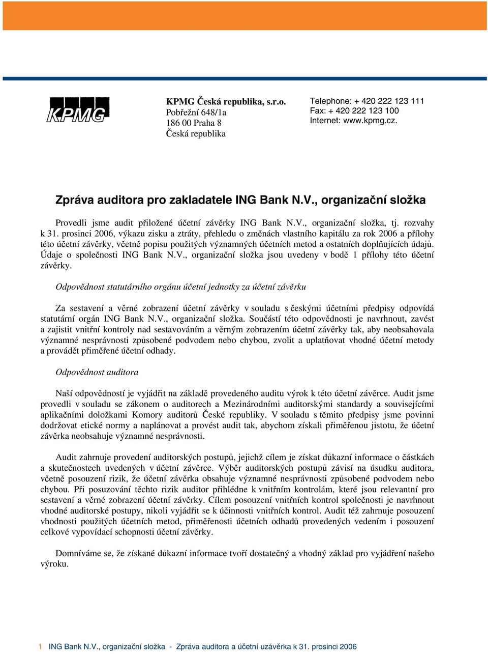 prosinci 2006, výkazu zisku a ztráty, přehledu o změnách vlastního kapitálu za rok 2006 a přílohy této účetní závěrky, včetně popisu použitých významných účetních metod a ostatních doplňujících údajů.