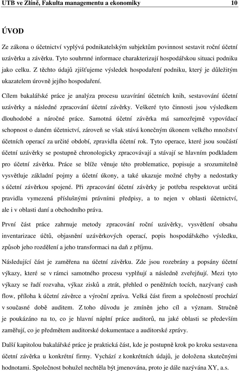 Cílem bakalářské práce je analýza procesu uzavírání účetních knih, sestavování účetní uzávěrky a následné zpracování účetní závěrky. Veškeré tyto činnosti jsou výsledkem dlouhodobé a náročné práce.