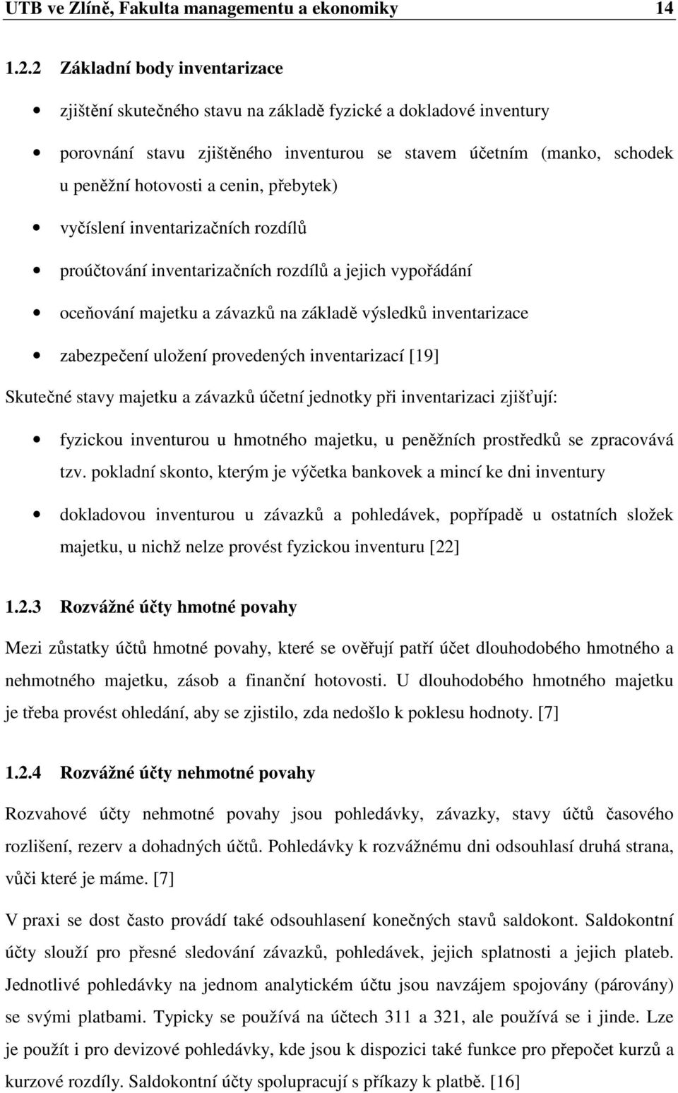 přebytek) vyčíslení inventarizačních rozdílů proúčtování inventarizačních rozdílů a jejich vypořádání oceňování majetku a závazků na základě výsledků inventarizace zabezpečení uložení provedených