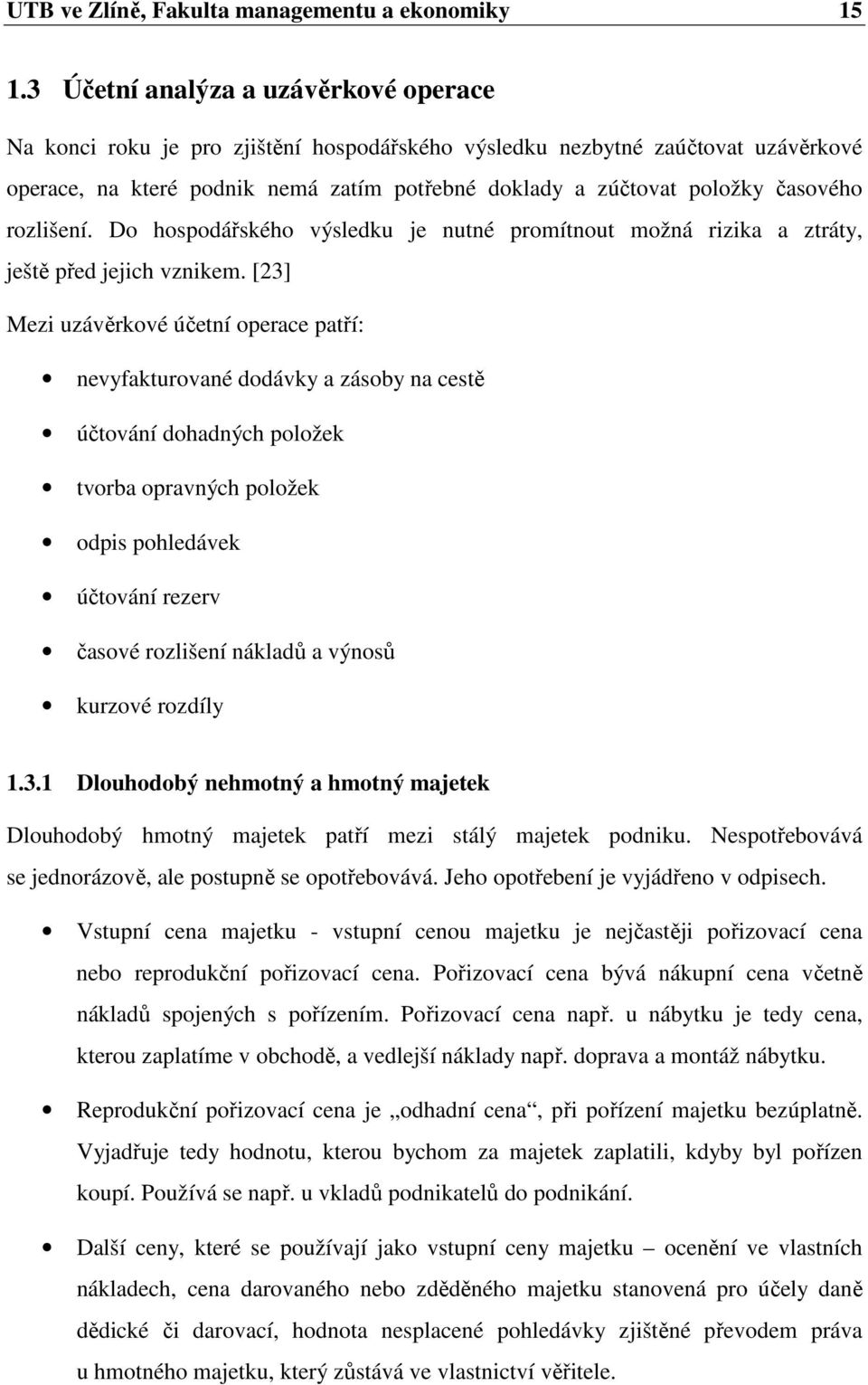 časového rozlišení. Do hospodářského výsledku je nutné promítnout možná rizika a ztráty, ještě před jejich vznikem.