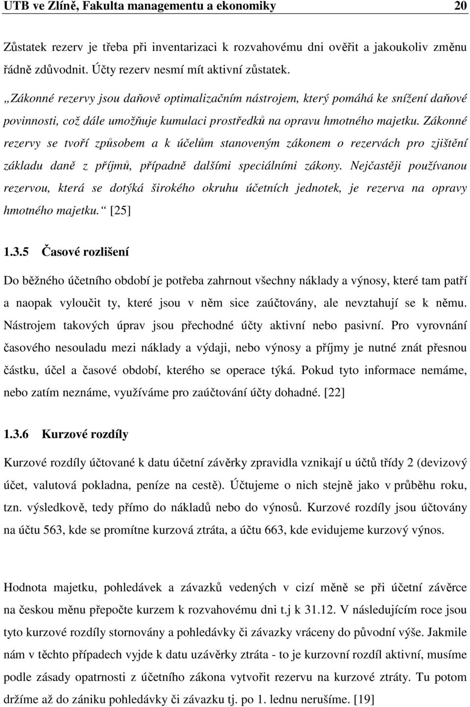 Zákonné rezervy se tvoří způsobem a k účelům stanoveným zákonem o rezervách pro zjištění základu daně z příjmů, případně dalšími speciálními zákony.