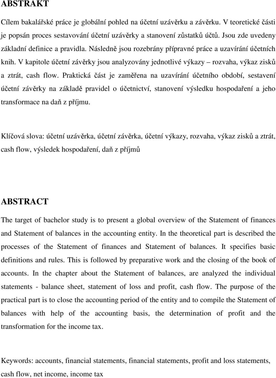 V kapitole účetní závěrky jsou analyzovány jednotlivé výkazy rozvaha, výkaz zisků a ztrát, cash flow.