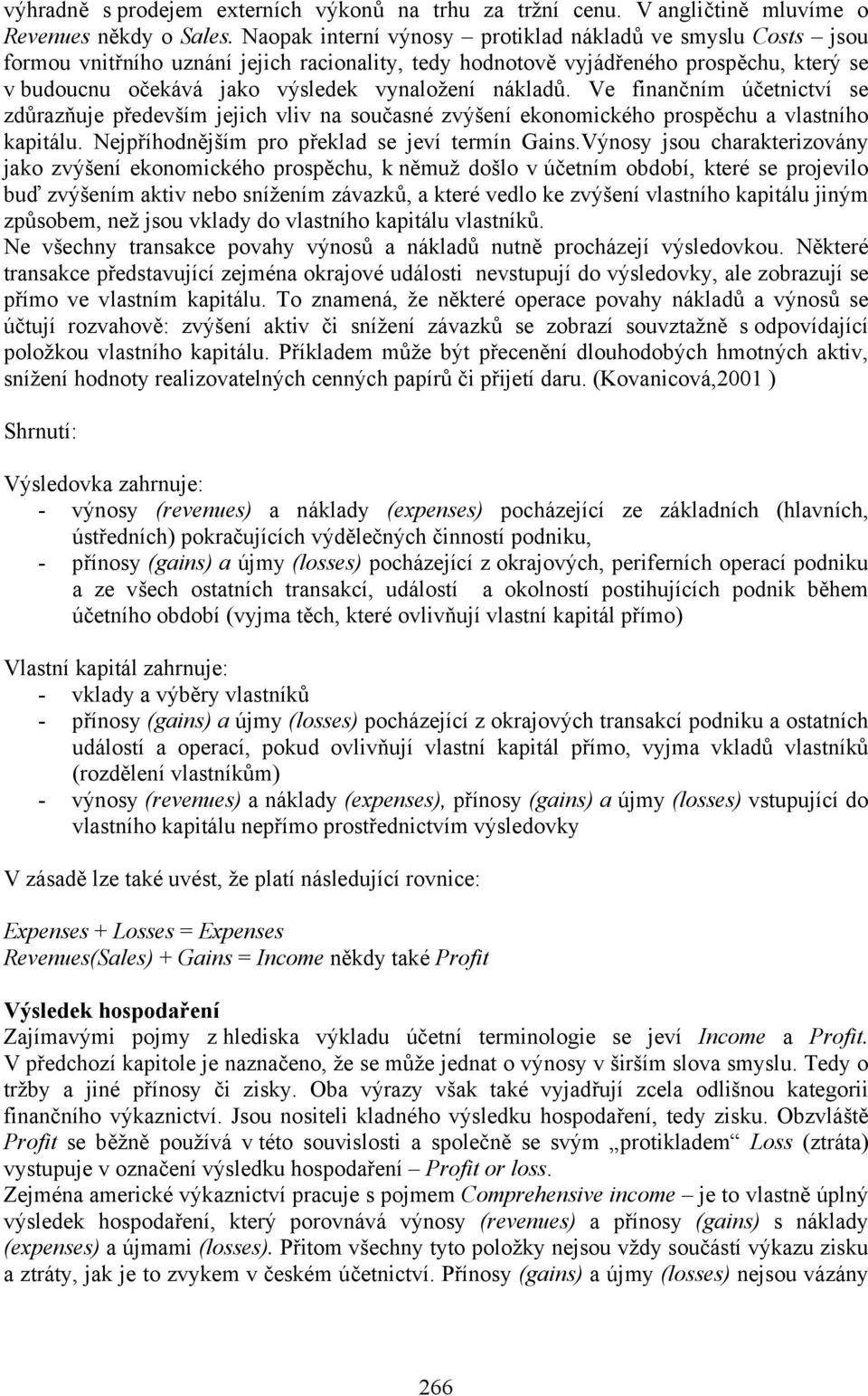 nákladů. Ve finančním účetnictví se zdůrazňuje především jejich vliv na současné zvýšení ekonomického prospěchu a vlastního kapitálu. Nejpříhodnějším pro překlad se jeví termín Gains.