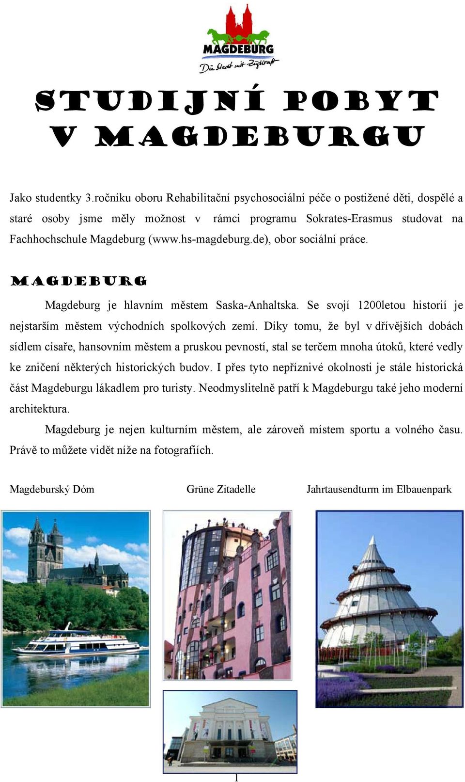 de), obor sociální práce. Magdeburg Magdeburg je hlavním městem Saska-Anhaltska. Se svojí 1200letou historií je nejstarším městem východních spolkových zemí.