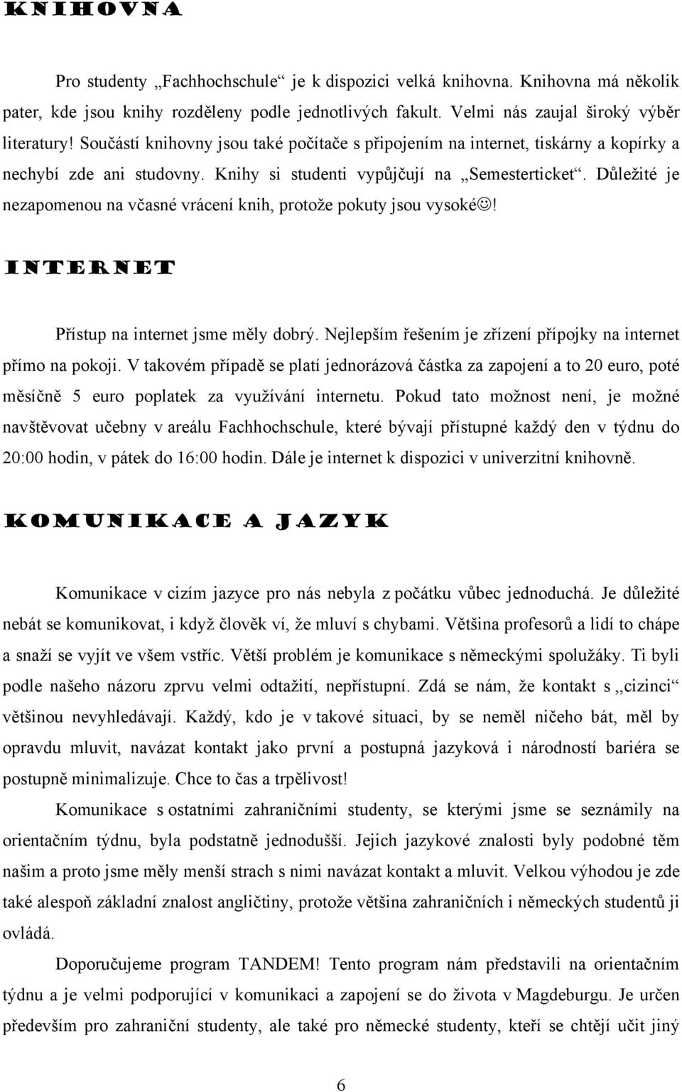 Důležité je nezapomenou na včasné vrácení knih, protože pokuty jsou vysoké! Internet Přístup na internet jsme měly dobrý. Nejlepším řešením je zřízení přípojky na internet přímo na pokoji.