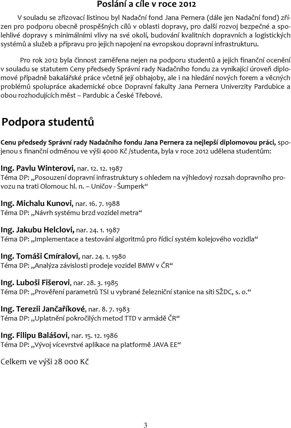 Pro rok 2012 byla činnost zaměřena nejen na podporu studentů a jejich finanční ocenění v souladu se statutem Ceny předsedy Správní rady Nadačního fondu za vynikající úroveň diplomové případně