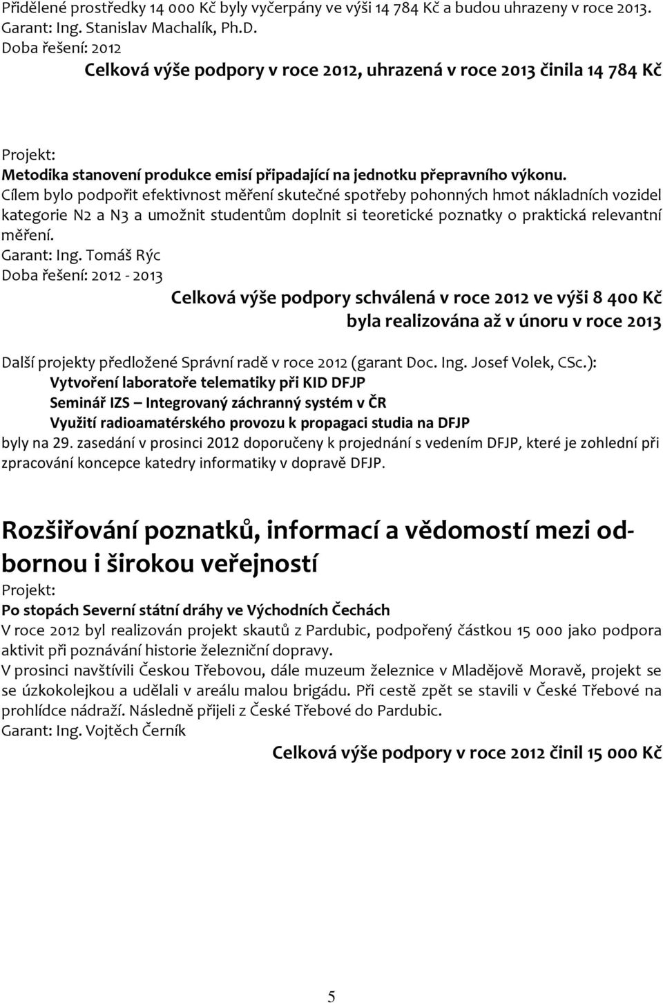 Cílem bylo podpořit efektivnost měření skutečné spotřeby pohonných hmot nákladních vozidel kategorie N2 a N3 a umožnit studentům doplnit si teoretické poznatky o praktická relevantní měření.