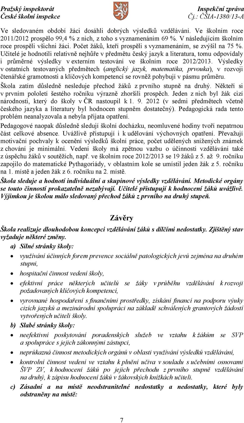 Učitelé je hodnotili relativně nejhůře v předmětu český jazyk a literatura, tomu odpovídaly i průměrné výsledky v externím testování ve školním roce 2012/2013.