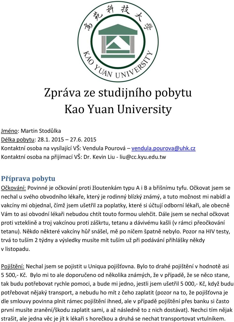 Očkovat jsem se nechal u svého obvodního lékaře, který je rodinný blízký známý, a tuto možnost mi nabídl a vakcíny mi objednal, čímž jsem ušetřil za poplatky, které si účtují odborní lékaři, ale