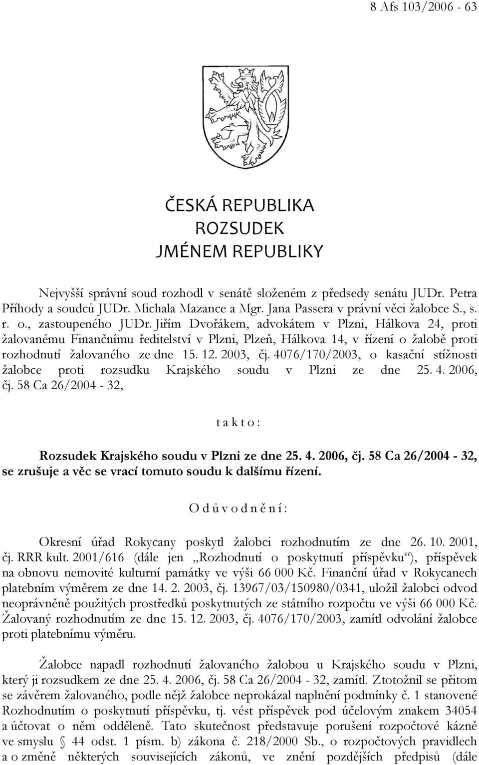 Jiřím Dvořákem, advokátem v Plzni, Hálkova 24, proti žalovanému Finančnímu ředitelství v Plzni, Plzeň, Hálkova 14, v řízení o žalobě proti rozhodnutí žalovaného ze dne 15. 12. 2003, čj.