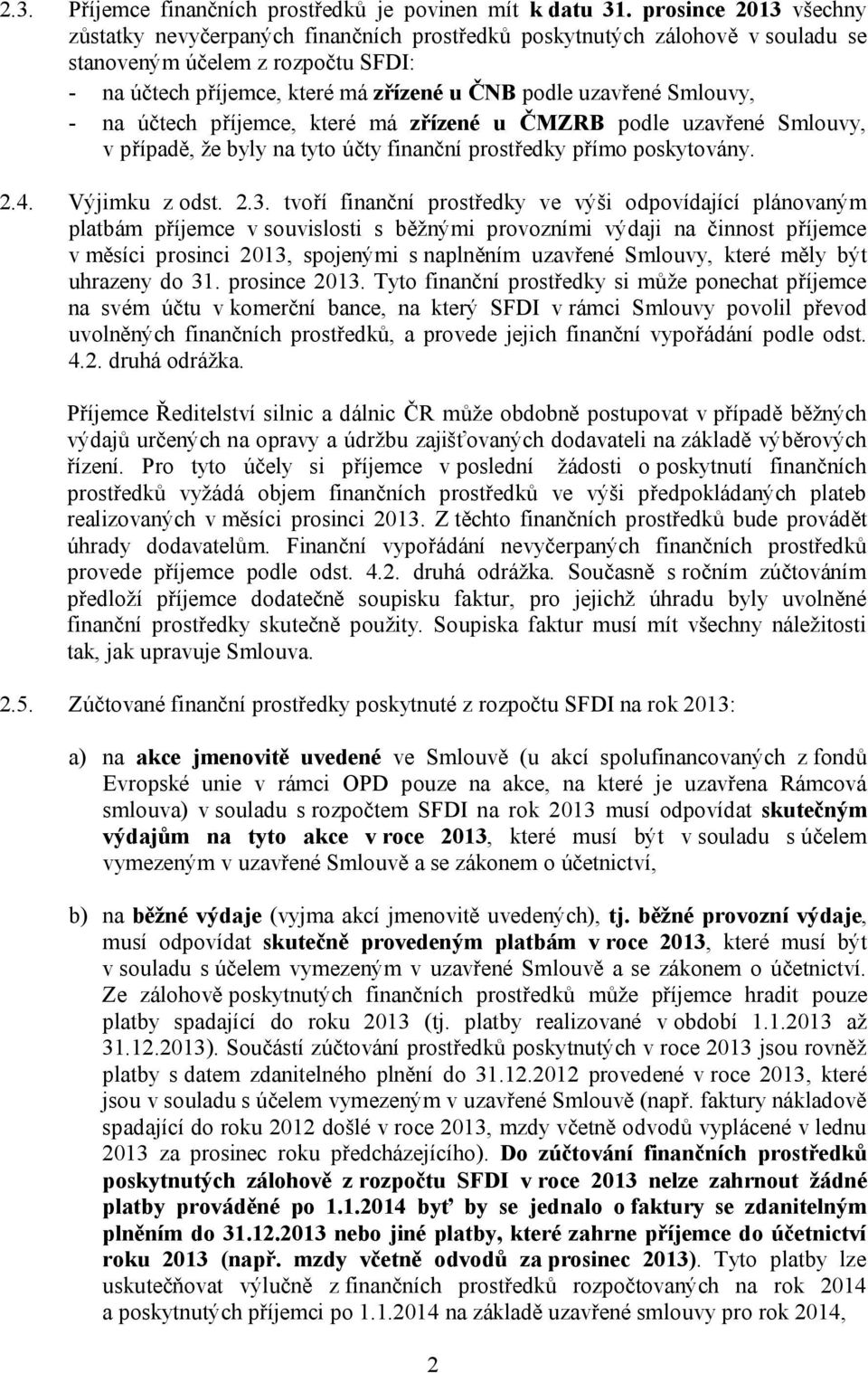 Smlouvy, - na účtech příjemce, které má zřízené u ČMZRB podle uzavřené Smlouvy, v případě, že byly na tyto účty finanční prostředky přímo poskytovány. 2.4. Výjimku z odst. 2.3.