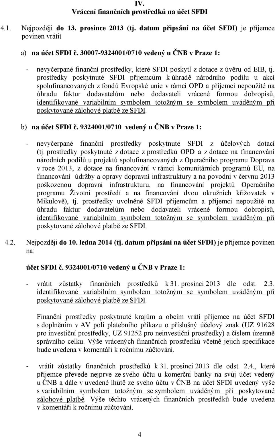 prostředky poskytnuté SFDI příjemcům k úhradě národního podílu u akcí spolufinancovaných z fondů Evropské unie v rámci OPD a příjemci nepoužité na úhradu faktur dodavatelům nebo dodavateli vrácené