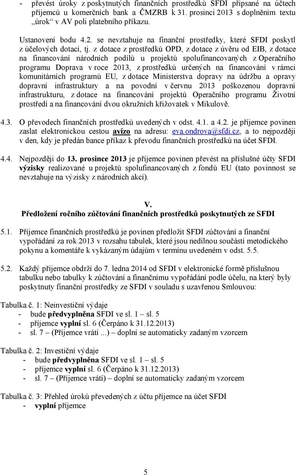 z dotace z prostředků OPD, z dotace z úvěru od EIB, z dotace na financování národních podílů u projektů spolufinancovaných z Operačního programu Doprava v roce 2013, z prostředků určených na