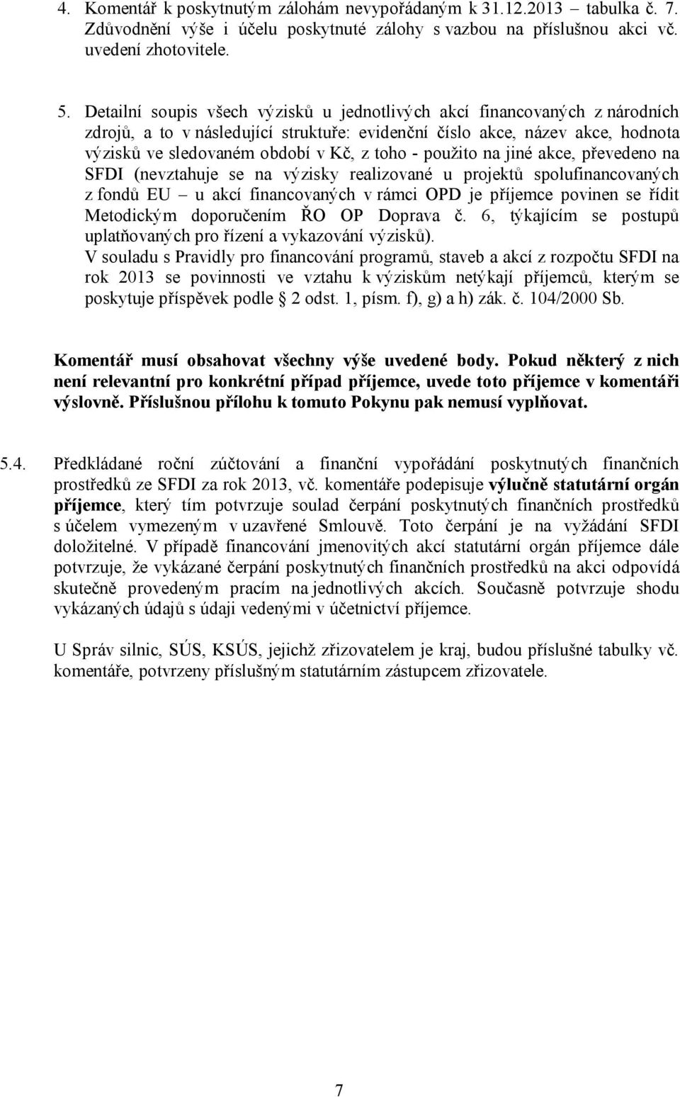 použito na jiné akce, převedeno na SFDI (nevztahuje se na výzisky realizované u projektů spolufinancovaných z fondů EU u akcí financovaných v rámci OPD je příjemce povinen se řídit Metodickým