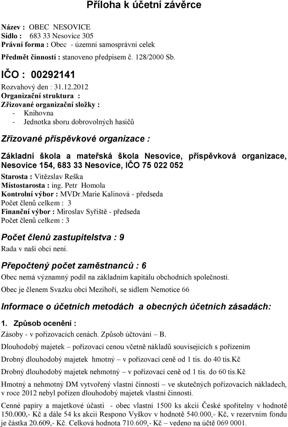 2012 Organizační struktura : Zřizované organizační složky : - Knihovna - Jednotka sboru dobrovolných hasičů Zřizované příspěvkové organizace : Základní škola a mateřská škola Nesovice, příspěvková