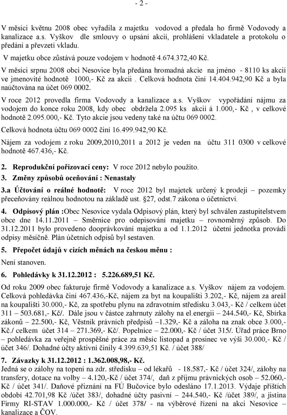 Celková hodnota činí 14.404.942,90 Kč a byla naúčtována na účet 069 0002. V roce 2012 provedla firma Vodovody a kanalizace a.s.