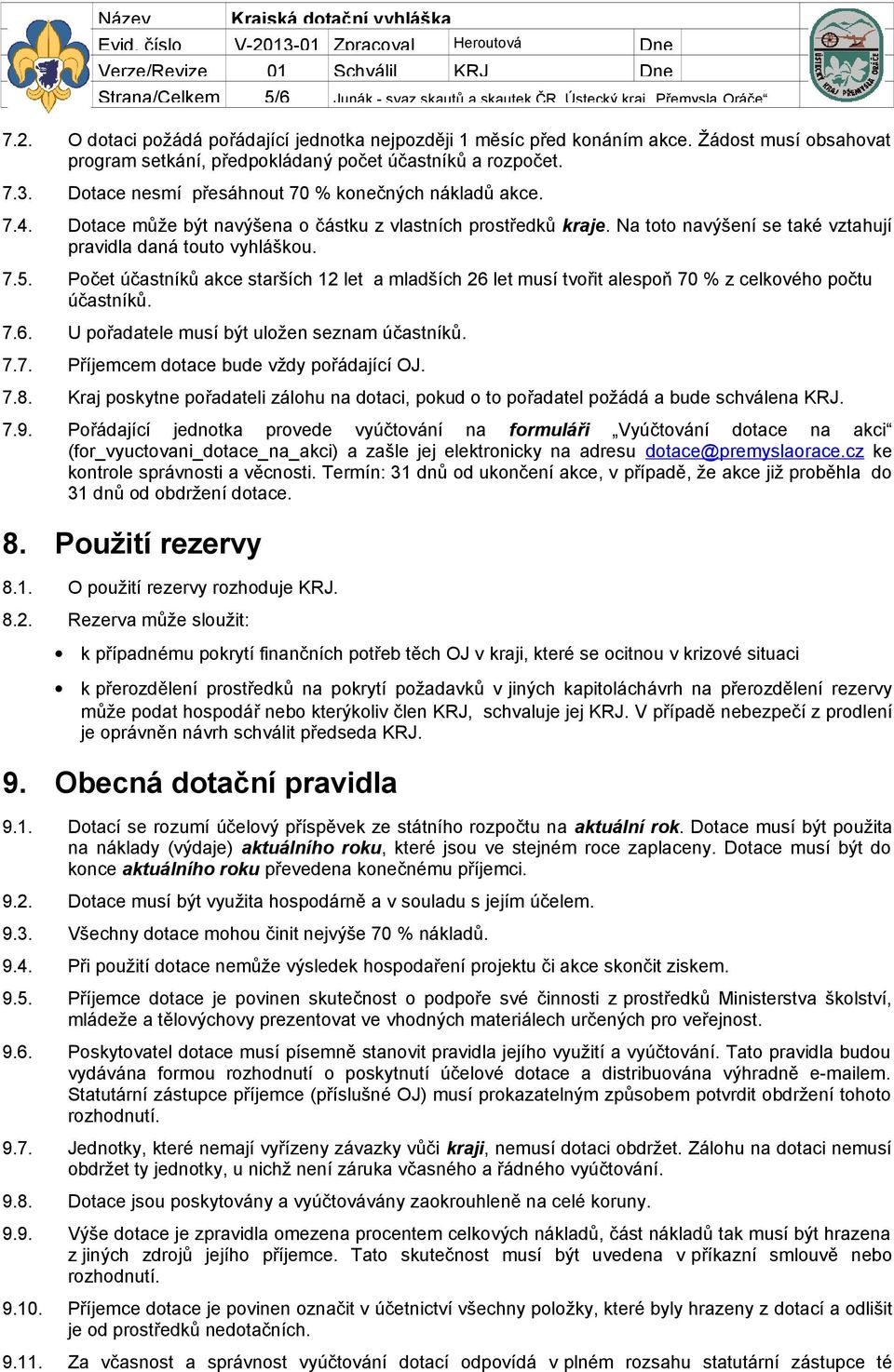 Dotace může být navýšena o částku z vlastních prostředků kraje. Na toto navýšení se také vztahují pravidla daná touto vyhláškou. 7.5.