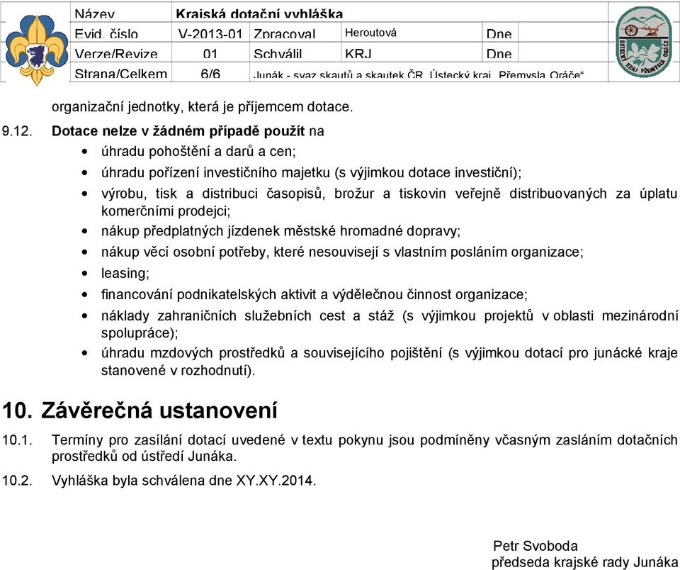 veřejně distribuovaných za úplatu komerčními prodejci; nákup předplatných jízdenek městské hromadné dopravy; nákup věcí osobní potřeby, které nesouvisejí s vlastním posláním organizace; leasing;