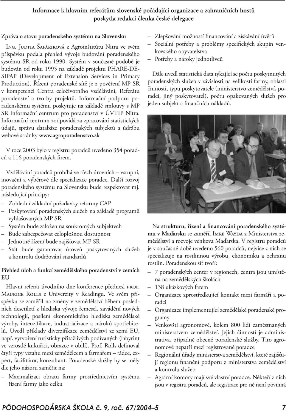 Systém v současné podobě je budován od roku 1995 na základě projektu PHARE-DE- SIPAP (Development of Extension Services in Primary Production).