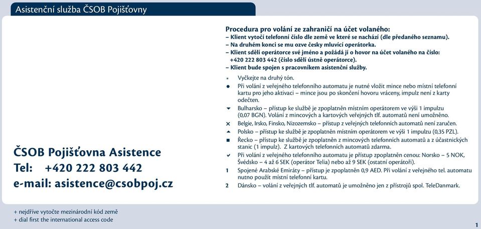 Klient sdělí operátorce své jméno a požádá jí o hovor na účet volaného na číslo: +420 222 803 442 (číslo sdělí ústně operátorce). Klient bude spojen s pracovníkem asistenční služby.