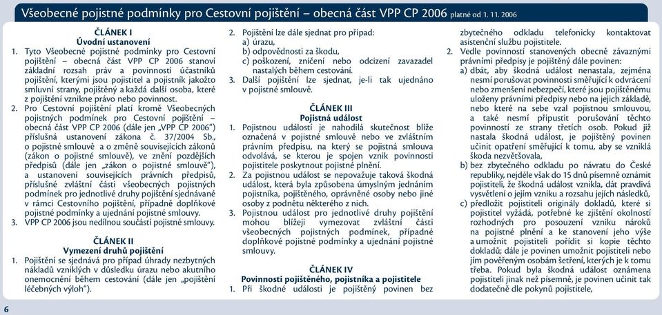 strany, pojištěný a každá další osoba, které z pojištění vznikne právo nebo povinnost. 2.