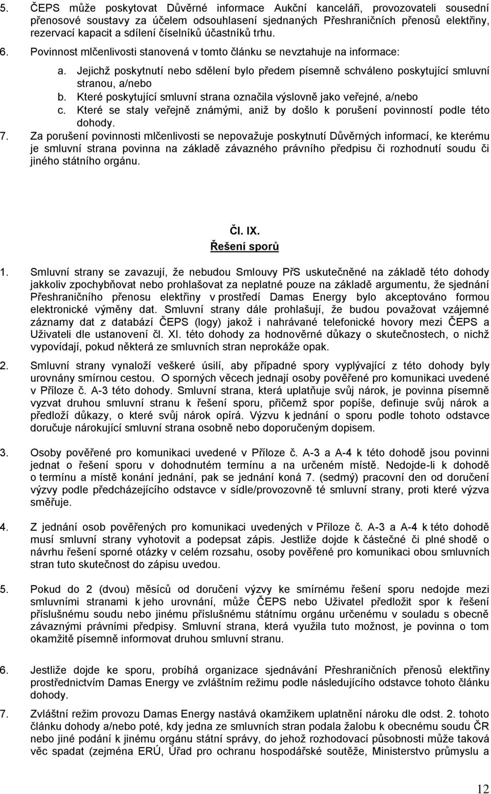 Jejichž poskytnutí nebo sdělení bylo předem písemně schváleno poskytující smluvní stranou, a/nebo b. Které poskytující smluvní strana označila výslovně jako veřejné, a/nebo c.