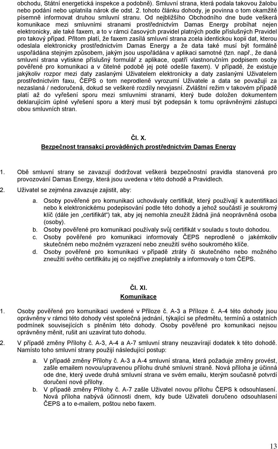 Od nejbližšího Obchodního dne bude veškerá komunikace mezi smluvními stranami prostřednictvím Damas Energy probíhat nejen elektronicky, ale také faxem, a to v rámci časových pravidel platných podle