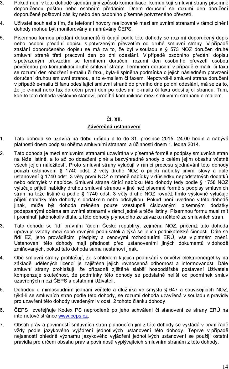 Uživatel souhlasí s tím, že telefonní hovory realizované mezi smluvními stranami v rámci plnění dohody mohou být monitorovány a nahrávány ČEPS. 5.