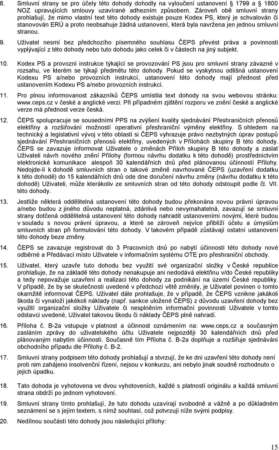 jednou smluvní stranou. 9. Uživatel nesmí bez předchozího písemného souhlasu ČEPS převést práva a povinnosti vyplývající z této dohody nebo tuto dohodu jako celek či v částech na jiný subjekt. 10.