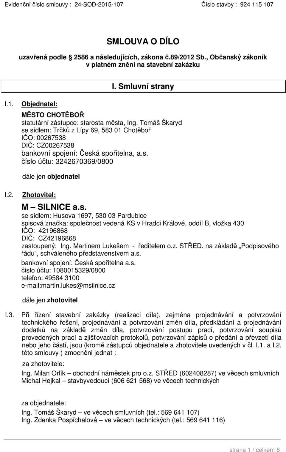 Tomáš Škaryd se sídlem: Trčků z Lípy 69, 583 01 Chotěboř IČO: 00267538 DIČ: CZ00267538 bankovní spojení: Česká spořitelna, a.s. číslo účtu: 3242670369/0800 dále jen objednatel I.2. Zhotovitel: M SILNICE a.