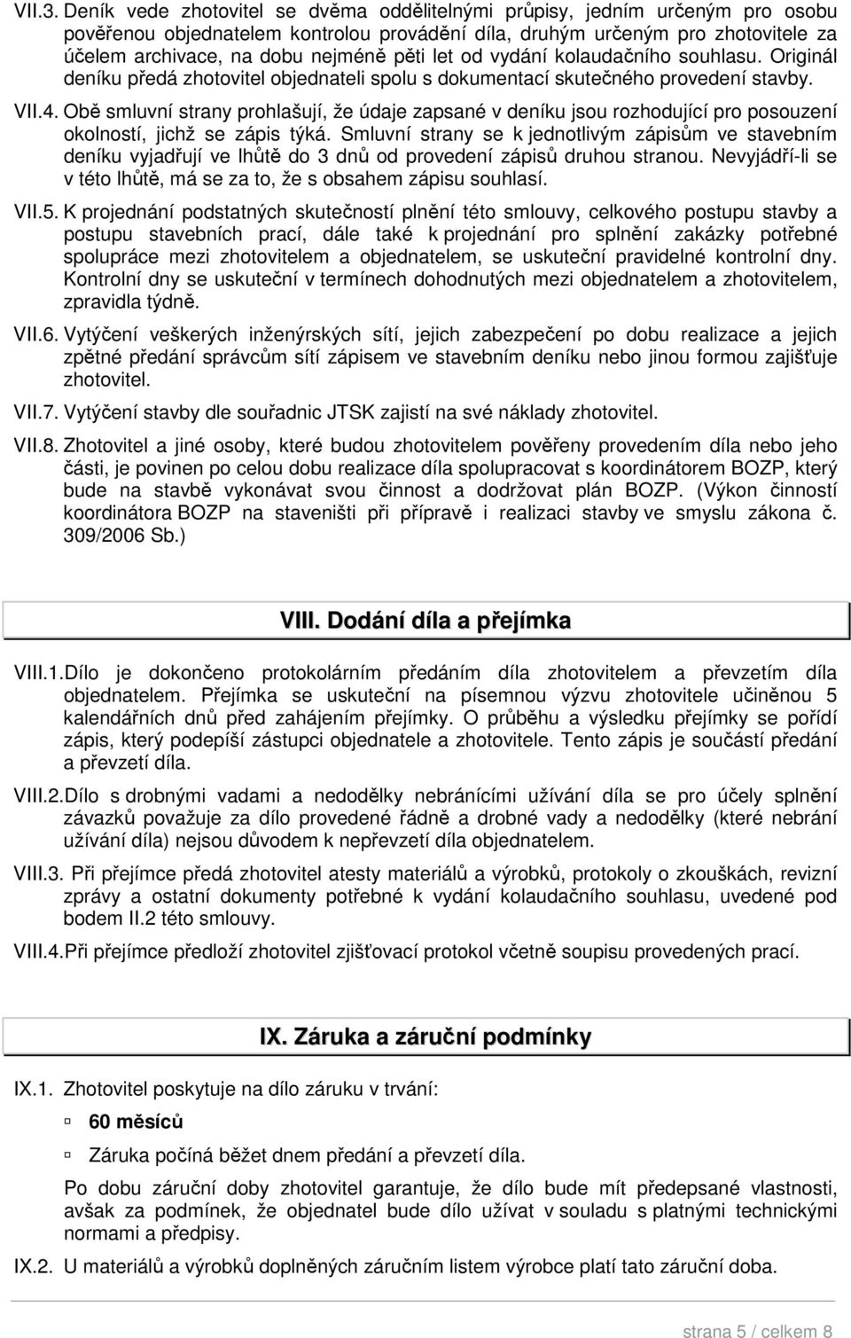 pěti let od vydání kolaudačního souhlasu. Originál deníku předá zhotovitel objednateli spolu s dokumentací skutečného provedení stavby. VII.4.