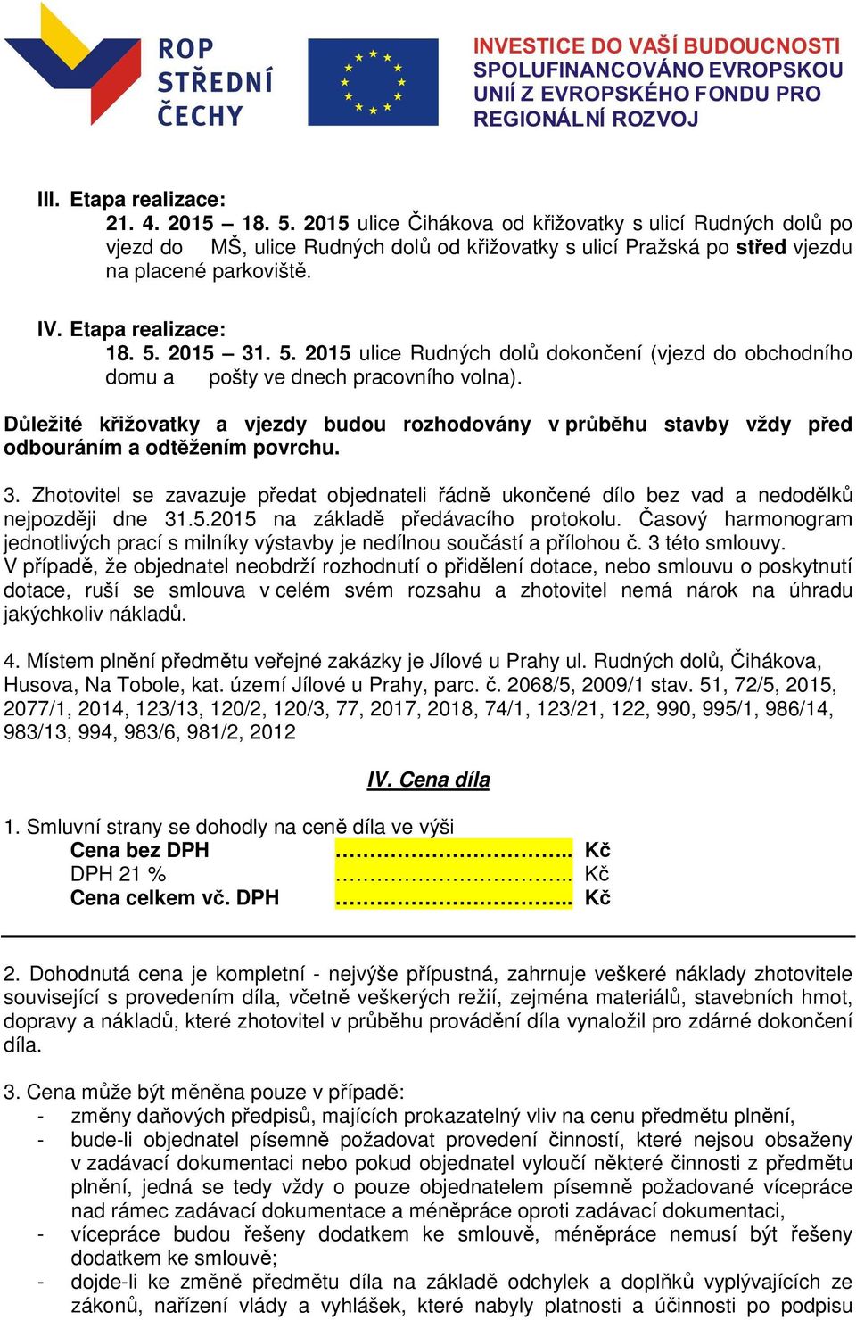 Důležité křižovatky a vjezdy budou rozhodovány v průběhu stavby vždy před odbouráním a odtěžením povrchu. 3.