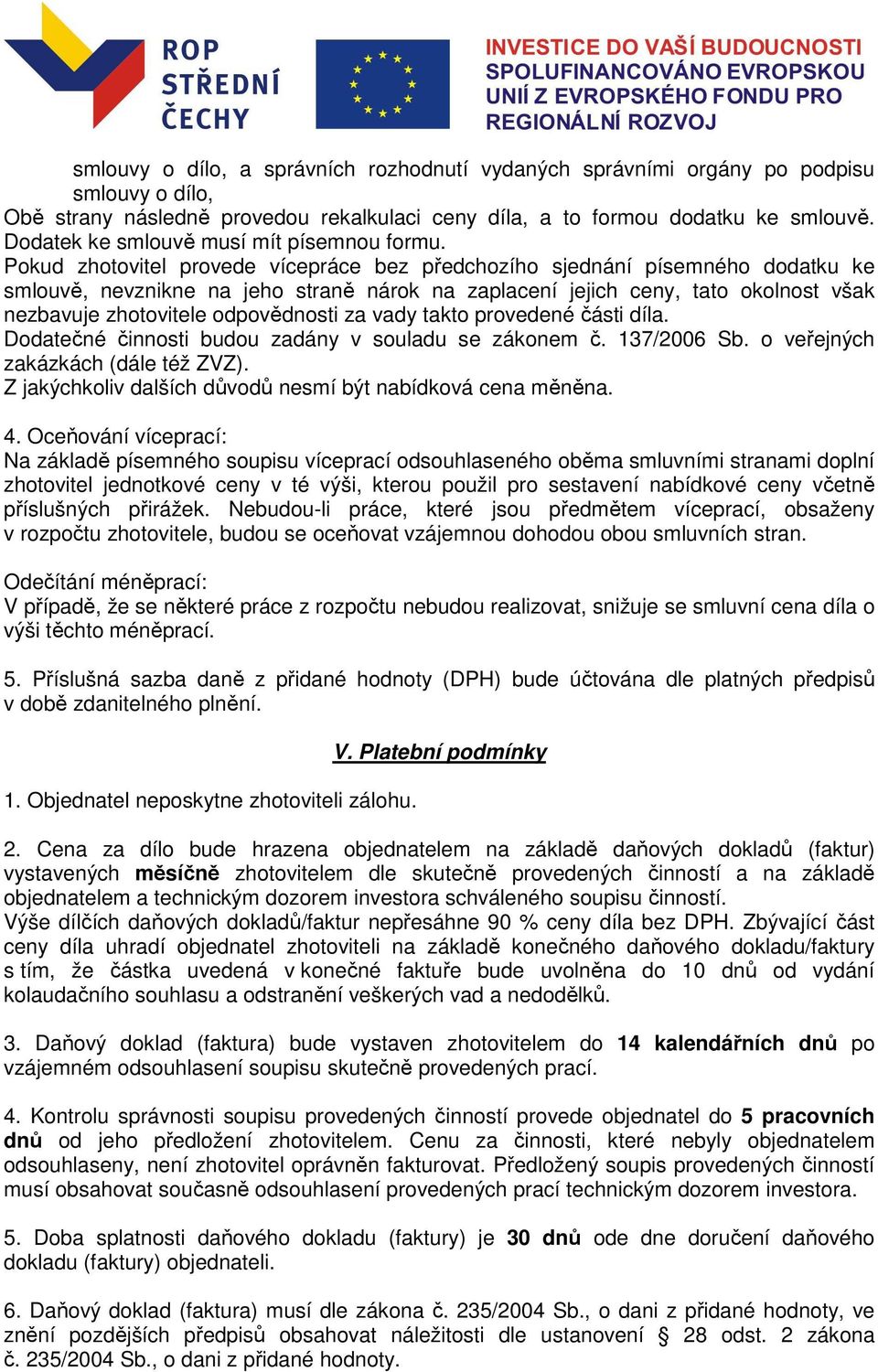 Pokud zhotovitel provede vícepráce bez předchozího sjednání písemného dodatku ke smlouvě, nevznikne na jeho straně nárok na zaplacení jejich ceny, tato okolnost však nezbavuje zhotovitele