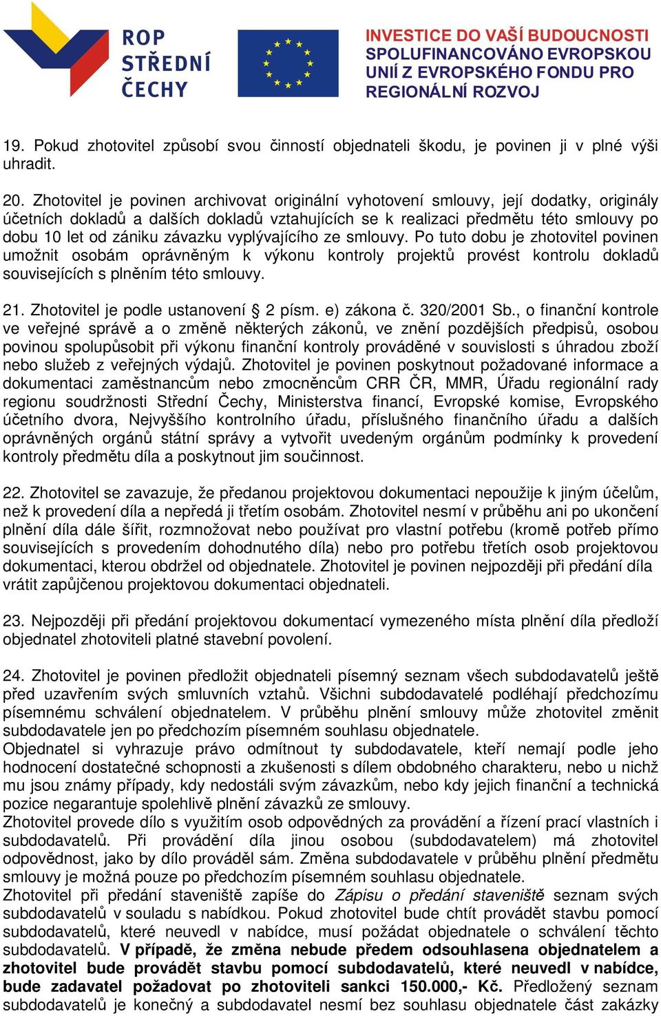 závazku vyplývajícího ze smlouvy. Po tuto dobu je zhotovitel povinen umožnit osobám oprávněným k výkonu kontroly projektů provést kontrolu dokladů souvisejících s plněním této smlouvy. 21.