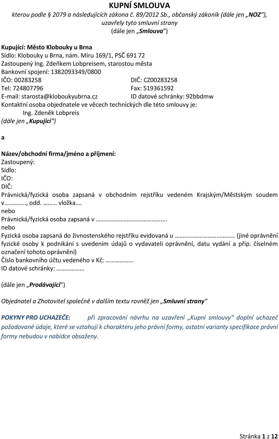 Zdeňkem Lobpreisem, starostou města Bankovní spojení: 1382093349/0800 IČO: 00283258 DIČ: CZ00283258 Tel: 724807796 Fax: 519361592 E-mail: starosta@kloboukyubrna.