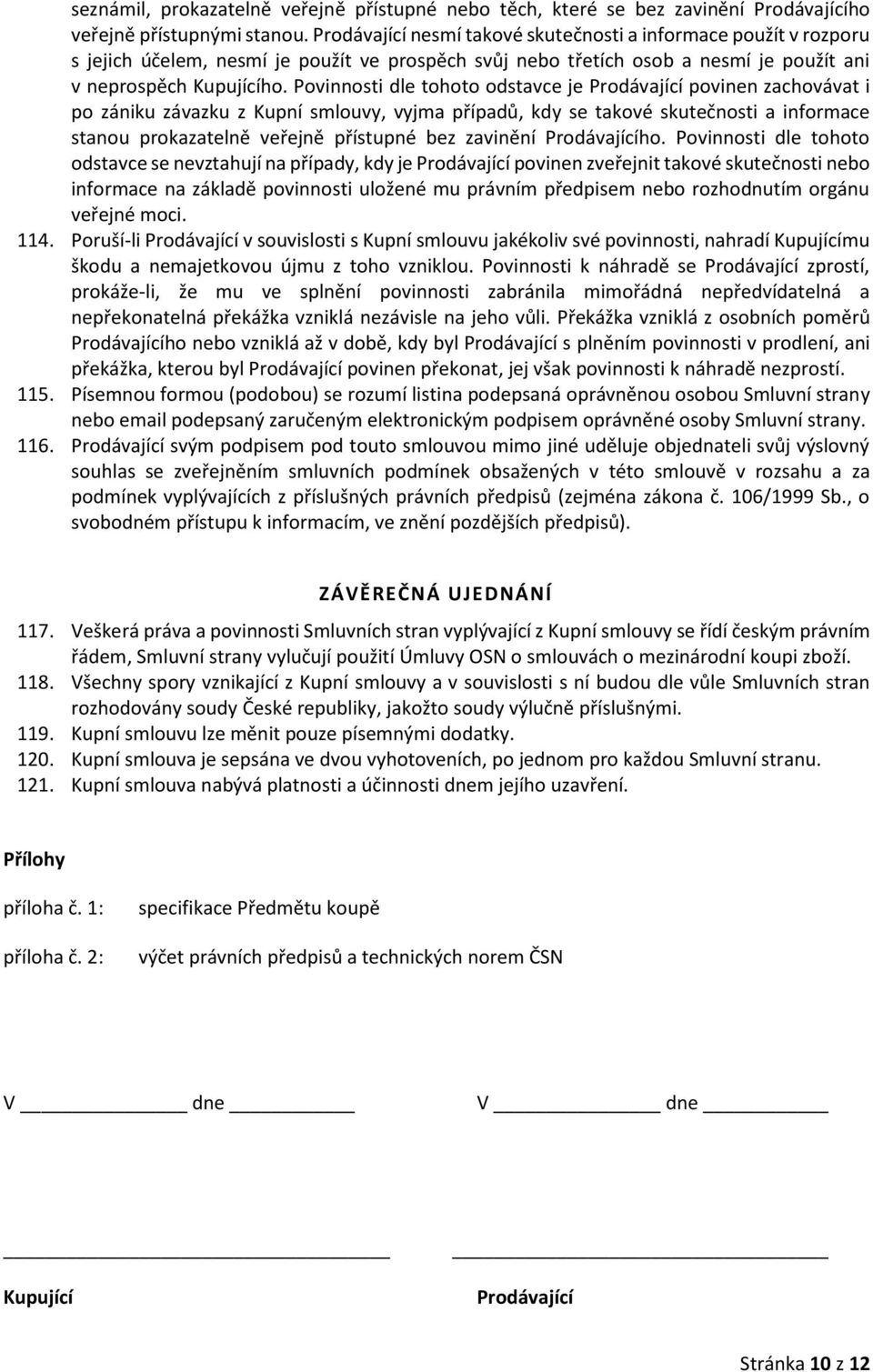 Povinnosti dle tohoto odstavce je Prodávající povinen zachovávat i po zániku závazku z Kupní smlouvy, vyjma případů, kdy se takové skutečnosti a informace stanou prokazatelně veřejně přístupné bez