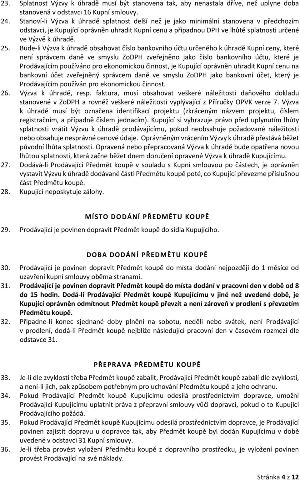 25. Bude-li Výzva k úhradě obsahovat číslo bankovního účtu určeného k úhradě Kupní ceny, které není správcem daně ve smyslu ZoDPH zveřejněno jako číslo bankovního účtu, které je Prodávajícím